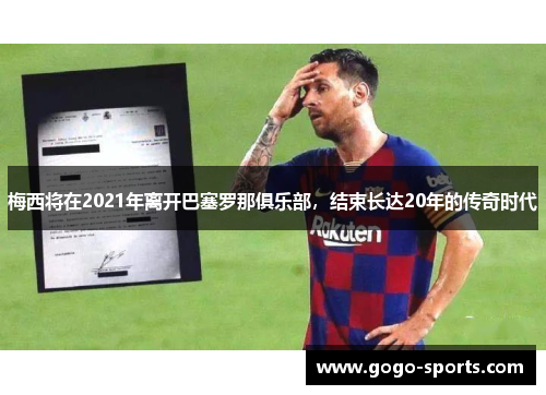 梅西将在2021年离开巴塞罗那俱乐部，结束长达20年的传奇时代